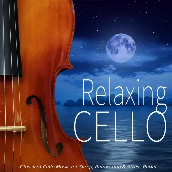 Relaxing Cello: Classical Cello Music for Sleep, Relaxation & Stress Relief by Cello Music DEA Channel