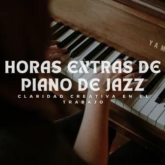 Horas Extras De Piano De Jazz: Claridad Creativa En El Trabajo by Café Música Japón