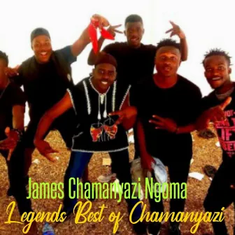 Legends Best Of Chamanyazi by James Chamanyazi Ngoma