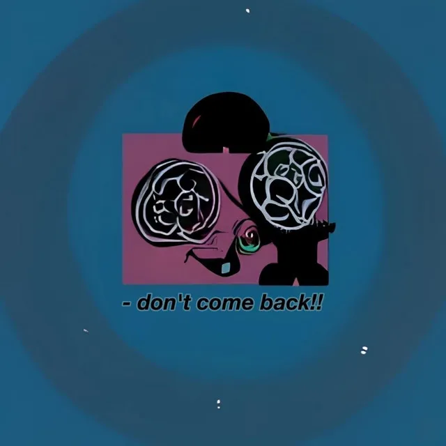 don't come back!!