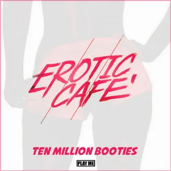 Ten Million Booties by Erotic Cafe'