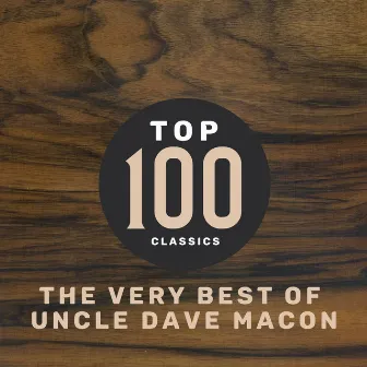 Top 100 Classics - The Very Best of Uncle Dave Macon by Uncle Dave Macon