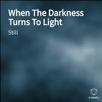 When The Darkness Turns To Light by STILL