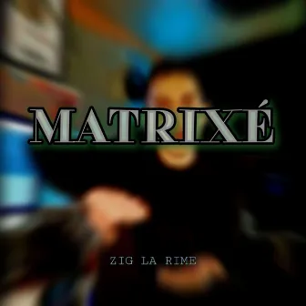 MATRIXÉ by ZIG LA RIME