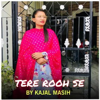 TERE ROOH SE by Kajal Masih