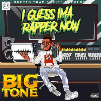 I Guess Ima Rapper Now by Big Tone WrightSt