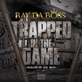 Trapped in the Game by Ray Da Boss