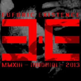 MMXIII - IIIIIOIIIOI - 2013 by Euforic Existence