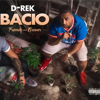 Bacio: Friends Wit the Grower by D-Rek