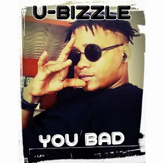 You Bad by U-Bizzle