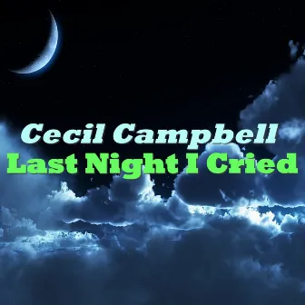 Last Night I Cried by Cecil Campbell