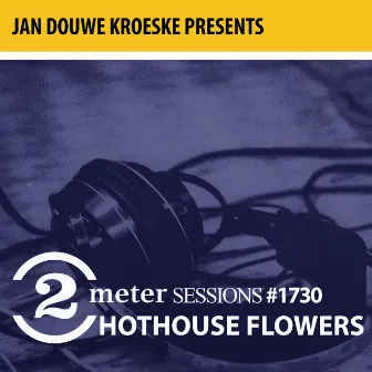 Jan Douwe Kroeske presents: 2 Meter Sessions #1730- Hothouse Flowers by Hothouse Flowers