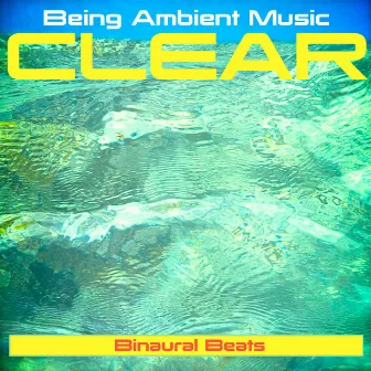 Clear - Ambient Music Therapy with Binaural Beats by Being Ambient Music Therapy with Binaural Beats