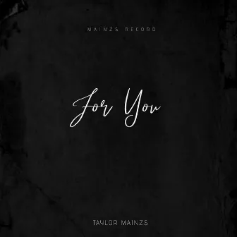 For You by Taylor Mainzs