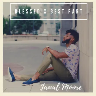 Blessed / Best Part by Jamal Moore