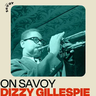 On Savoy: Dizzy Gillespie by Dizzy Gillespie