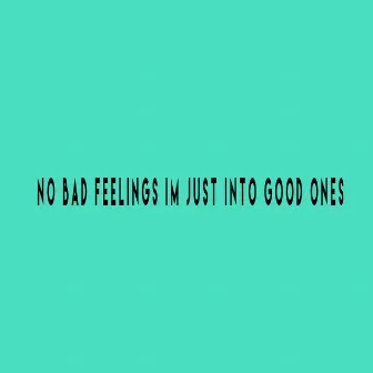 No Bad Feelings Im Just into Good Ones by Dj Pumba