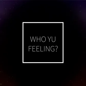 Who Yu Feeling? by Unknown Artist