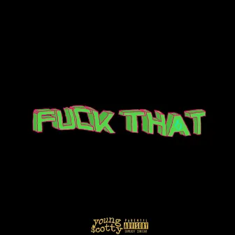 Fuck That by Young $cotty