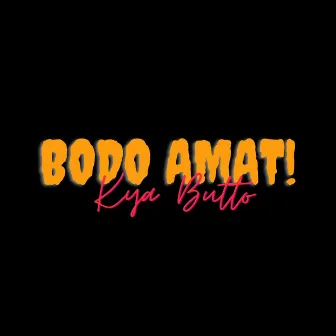 Bodo Amat! by Kya Butto