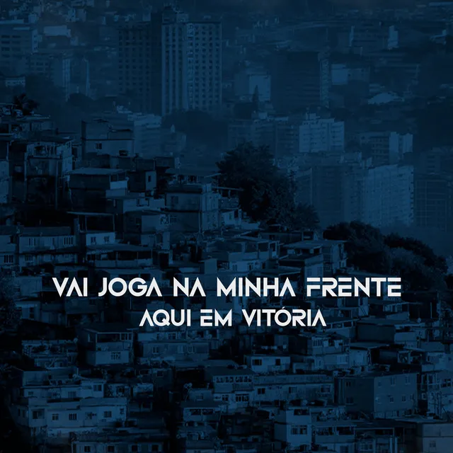 VAI JOGA NA MINHA FRENTE Vs AQUI EM VITÓRIA