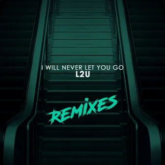 I Will Never Let You Go (Remixes) by L2U