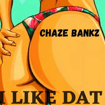 I Like Dat by Chaze Bankz