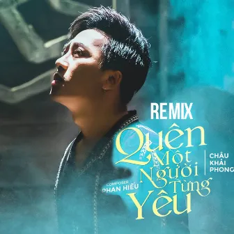 Quên Một Người Từng Yêu (Remix) by Châu Khải Phong