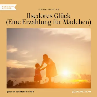 Ilsedores Glück [Eine Erzählung für Mädchen (Ungekürzt)] by Henrike Heß