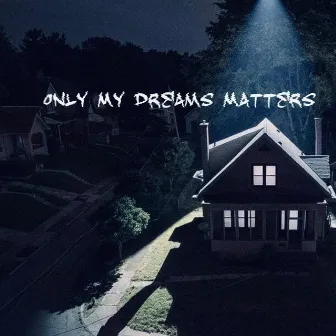 Only My Dreams Matters by StreetPoet