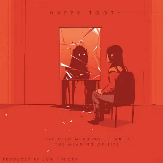 I've Been Meaning to Write the Meaning of Life by Happy Tooth