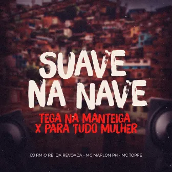 Suave na Nave, Tega na Manteiga x Para Tudo Mulher by Mc Topre