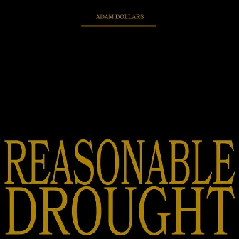 Reasonable Drought by Adam Dollar$