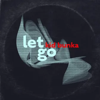 let go by Kid Bunka