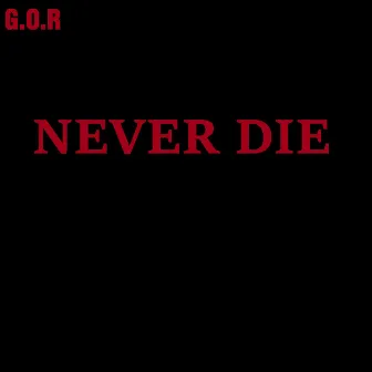 Never Die by G.O.R