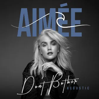 Don't Bother (Acoustic) by Aimée