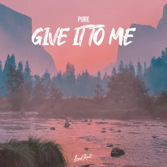 Give It to Me by PURE