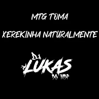 Mtg Toma Xerekinha Naturalmente by DJ LUKAS DO MDP