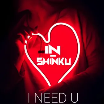 I Need U by IN-Shinku