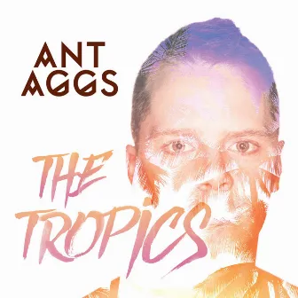 The Tropics by Ant Aggs