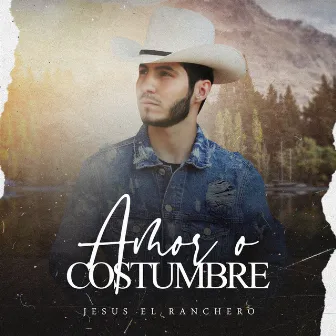 Amor O Costumbre by Jesus El Ranchero