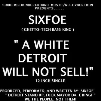 A White Detroit Will Not Sell! ( I Believe ) [feat. Big Six & Sixmixx] by Sixfoe