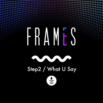 Step2 / What U Say by Frames