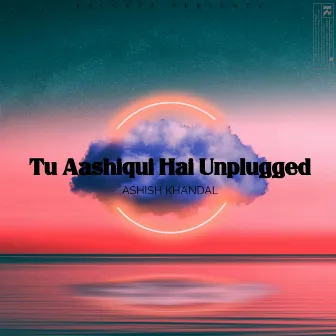 Tu Aashiqui Hai Unplugged by Ashish Khandal