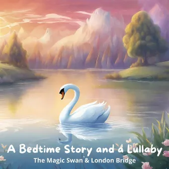 A Bedtime Story and a Lullaby: The Magic Swan & London Bridge by Erik Blior