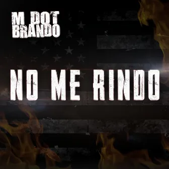 No Me Rindo by M Dot Brando