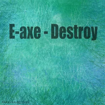 Destroy by E-axe