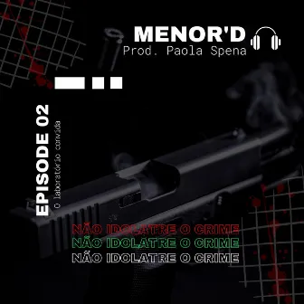 O Laboratório Convida, Ep. 2: Não Idolatre o Crime by Menor'D