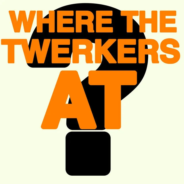 Where The Twerkers At?