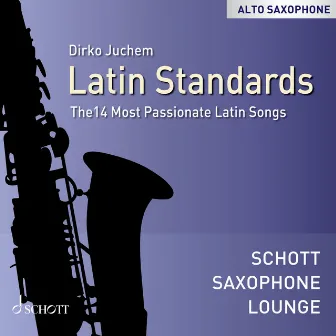 Latin Standards - The 14 Most Passionate Latin Songs (Alto Saxophone) by Dirko Juchem